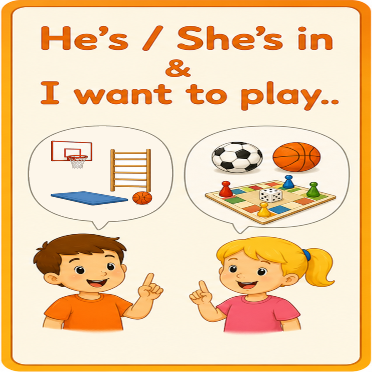 He's / She's in the .... / I want to play...